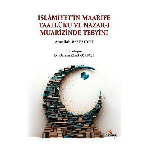 İslâmiyet’in Maarife Taallûku ve Nazar-ı Muarizinde Tebyini - Osman Kamil Çorbacı - Kriter Yayınları