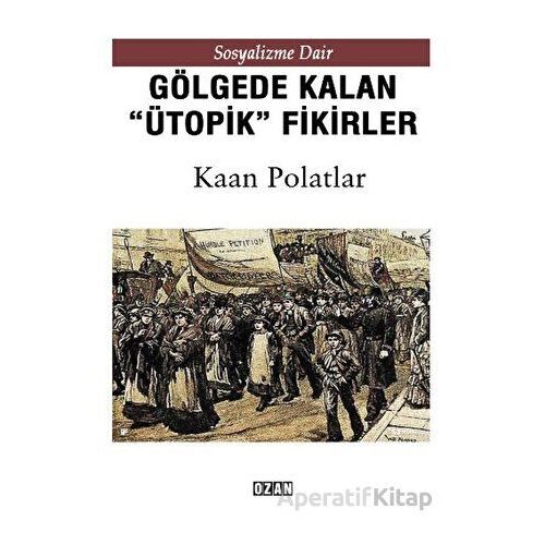 Gölgede Kalmış Ütopik Fikirler - Kaan Polatlar - Ozan Yayıncılık