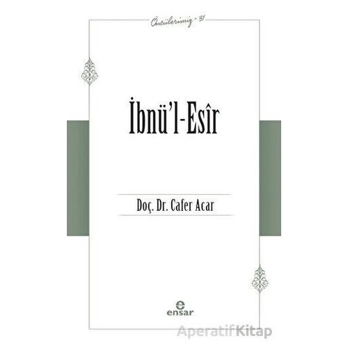 İbnü’l-Esir (Öncülerimiz-31) - Cafer Acar - Ensar Neşriyat