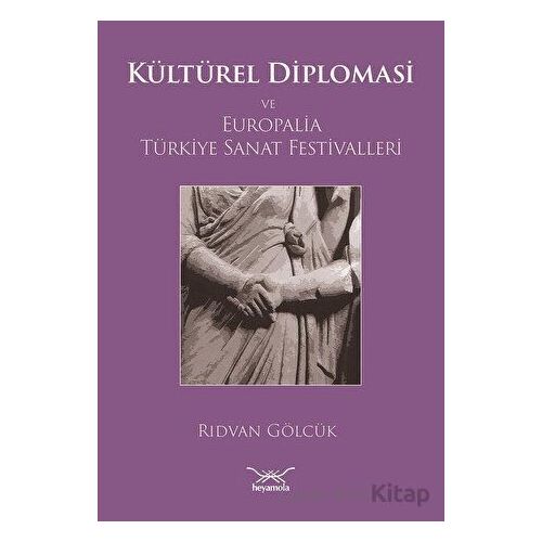 Kültürel Diplomasi ve Europalia Türkiye Sanat Festivalleri - Rıdvan Gölcük - Heyamola Yayınları