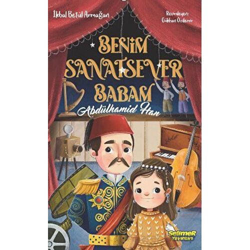 Benim Sanatsever Babam Abdülhamid Han - İkbal Betül Armağan - Selimer Yayınları