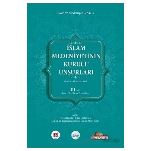 İslam Medeniyetinin Kurucu Unsurları 3. Cilt Kur’an Sünnet Akıl (İslam Tarihi Ve Sanatları)