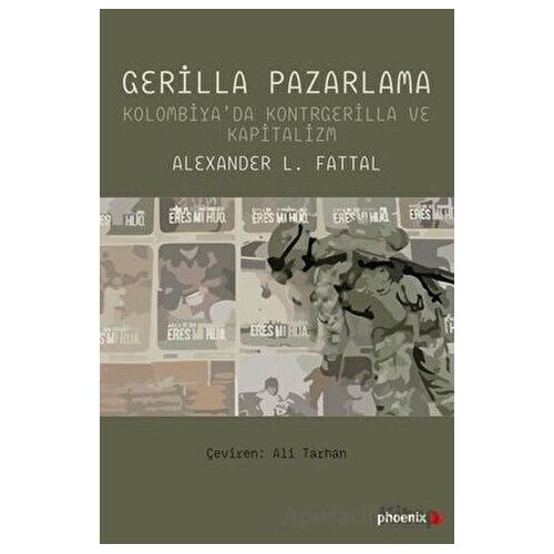 Gerilla Pazarlama - Kolombiyada Kontrgerilla ve Kapitalizm - Alexander L. Fattal - Phoenix Yayınevi