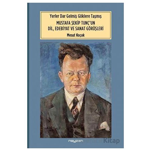 Yerler Dar Gelmiş Göklere Taşmış Mustafa Şekip Tunç’un Dil Edebiyat ve Sanat Dörüşleri
