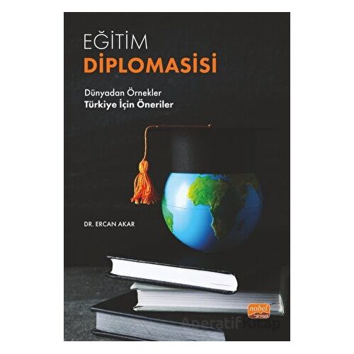 Eğitim Diplomasisi - Dünyadan Örnekler Türkiye İçin Öneriler - Ercan Akar - Nobel Bilimsel Eserler