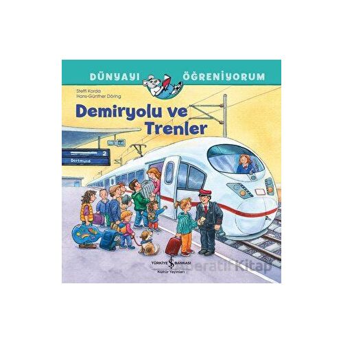 Demiryolu ve Trenler Dünyayı Öğreniyorum - Steffi Korda - İş Bankası Kültür Yayınları
