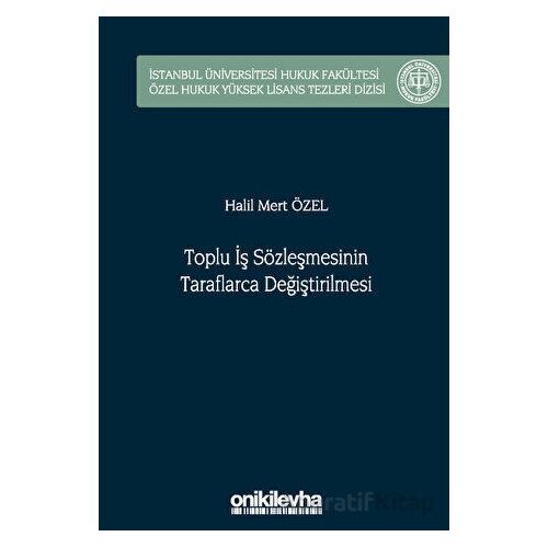 Toplu İş Sözleşmesinin Taraflarca Değiştirilmesi İstanbul Üniversitesi Hukuk Fakültesi Özel Hukuk Yü