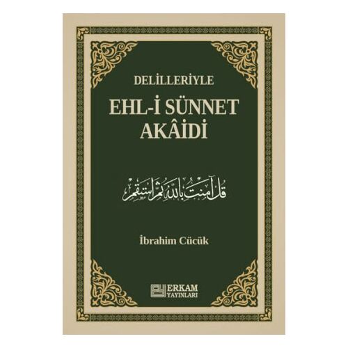 Delilleriyle Ehl-i Sünnet Akaidi - İbrahim Cücük - Erkam Yayınları