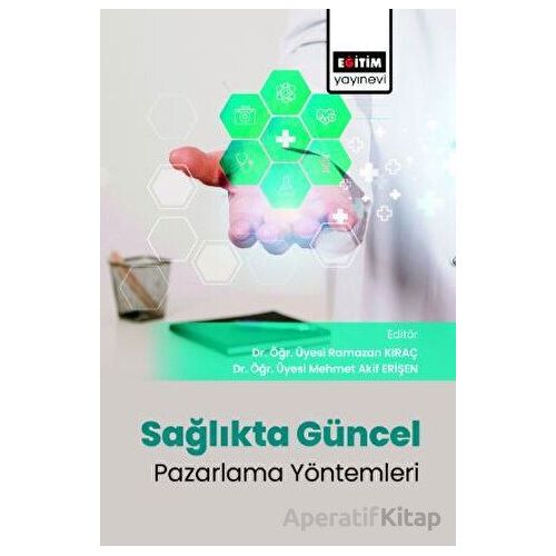 Sağlıkta Güncel Pazarlama Yöntemleri Evrimi - Ramazan Kıraç - Eğitim Yayınevi - Bilimsel Eserler