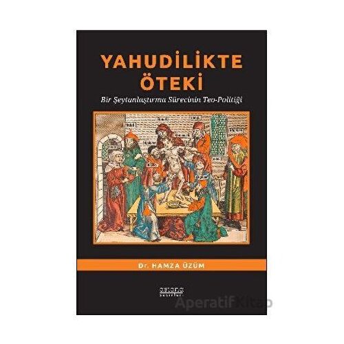 Yahudilikte Öteki Bir Şeytanlaştırma Sürecinin Teo-Politiği - Hamza Üzüm - Astana Yayınları