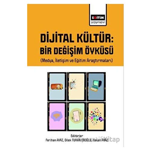 Dijital Kültür Bir Değişim Öyküsü (Medya, İletişim ve Eğitim Araştırmaları)