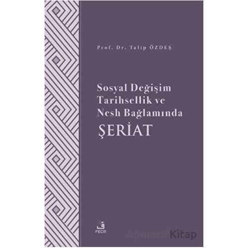 Sosyal Değişim Tarihsellik ve Nesh Bağlamında Şeriat - Talip Özdeş - Fecr Yayınları