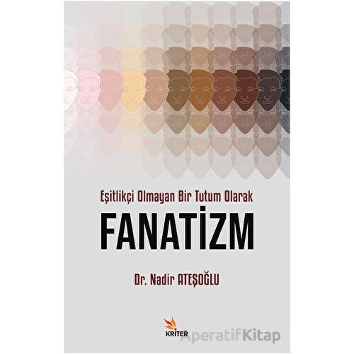 Eşitlikçi Olmayan Bir Tutum Olarak Fanatizm - Nadir Ateşoğlu - Kriter Yayınları