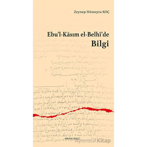 Ebu’l-Kasım el-Belhi’de Bilgi - Zeynep Hümeyra Koç - Ankara Okulu Yayınları