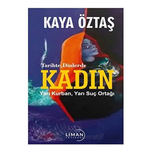 Tarihte Dinlerde Kadın Yarı Kurban Yarı Suç Ortağı - Hasan Kaya Öztaş - Liman Yayınevi