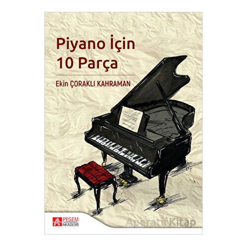 Piyano İçin 10 Parça - Ekin Çoraklı Kahraman - Pegem Akademi Yayıncılık