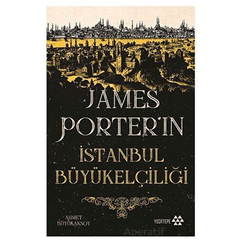James Porter’ın İstanbul Büyükelçiliği - Ahmet Büyükaksoy - Yeditepe Yayınevi
