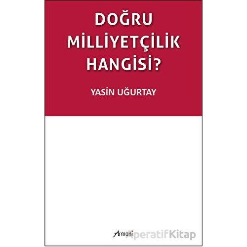 Doğru Milliyetçilik Hangisi? - Yasin Uğurtay - Armoni Yayıncılık