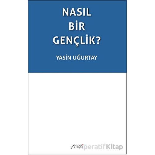 Nasıl Bir Gençlik? - Yasin Uğurtay - Armoni Yayıncılık