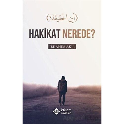 Hakikat Nerede? - İbrahim Akıl - İtisam Yayınları