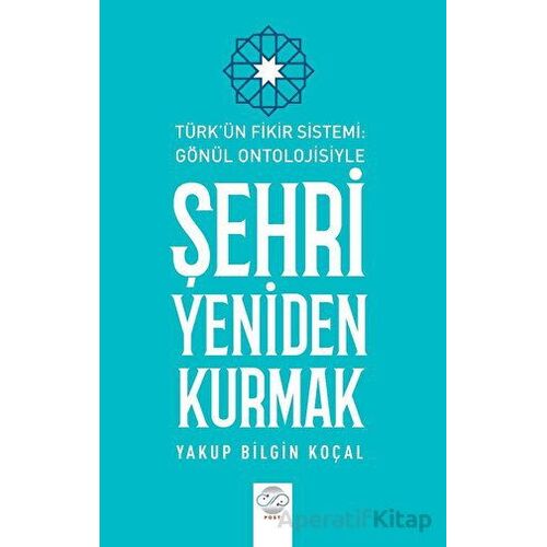 Türk Fikir Sistemi: Gönül Ontolojisiyle Şehri Yeniden Kurmak - Yakup Bilgin Koçal - Post Yayınevi