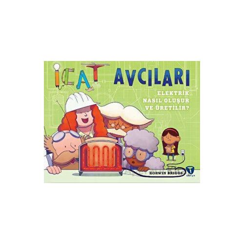 İcat Avcıları: Elektrik Nasıl Oluşur ve Üretilir? - Korwin Briggs - Turkuvaz Çocuk