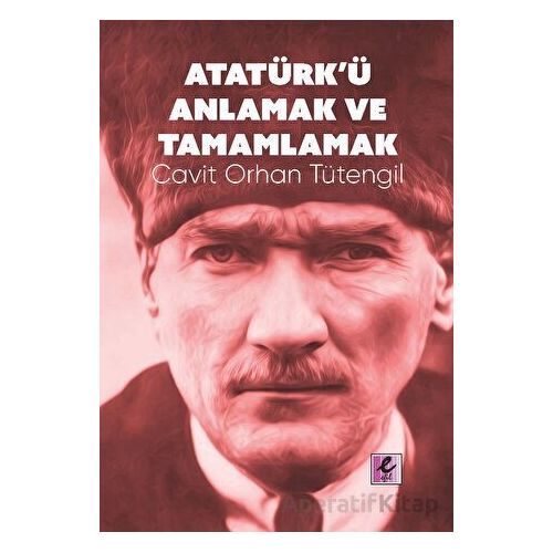 Atatürk’ü Anlamak ve Tamamlamak - Cavit Orhan Tütengil - Efil Yayınevi