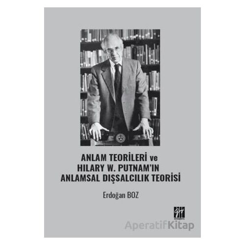 Anlam Teorileri ve Hılary W. Putnam’ın Anlamsal Dışsalcılık Teorisi - Erdoğan Boz - Gazi Kitabevi