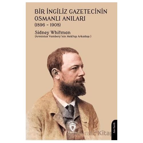 Bir İngiliz Gazetecinin Osmanlı Anıları (1896 – 1908) - Sidney Whitman - Dorlion Yayınları