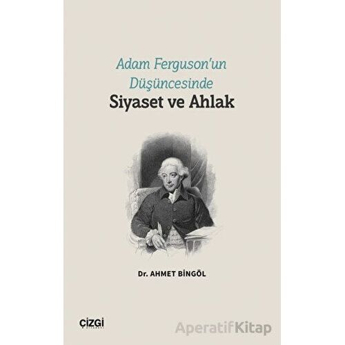 Adam Ferguson’un Düşüncesinde Siyaset ve Ahlak - Ahmet Bingöl - Çizgi Kitabevi Yayınları