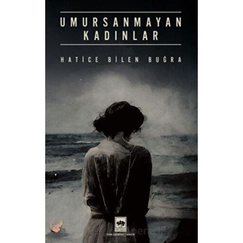 Umursanmayan Kadınlar - Hatice Bilen Buğra - Ötüken Neşriyat
