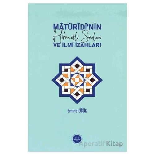 Matüridinin Hikmetli Sözleri ve İlmi İzahları - Emine Öğük - Diyanet İşleri Başkanlığı