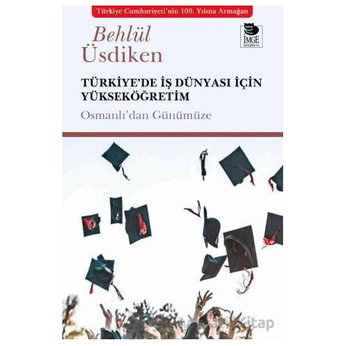 Türkiye’de İş Dünyası İçin Yükseköğretim - Behlül Üsdiken - İmge Kitabevi Yayınları