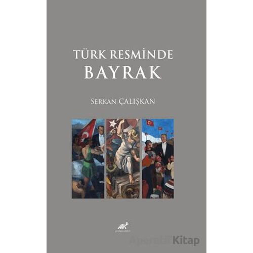 Türk Resminde Bayrak - Serkan Çalışkan - Paradigma Akademi Yayınları