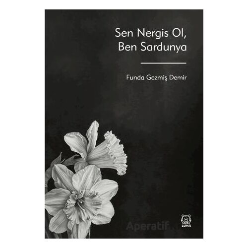 Sen Nergis Ol, Ben Sardunya - Funda Gezmiş Demir - Luna Yayınları