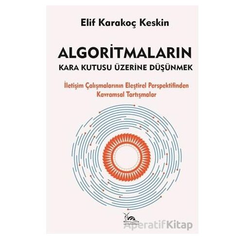 Algoritmaların Kara Kutusu Üzerine Düşünmek - Elif Karakoç Keskin - Sarmal Kitabevi