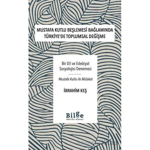 Mustafa Kutlu Beşlemesi Bağlamında Türkiyede Toplumsal Değişme - İbrahim Keş - Bilge Kültür Sanat