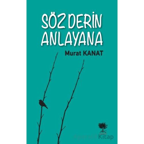 Söz Derin Anlayana - Murat Kanat - Alıç Yayınları