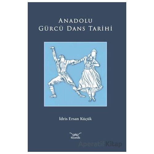 Anadolu Gürcü Dans Tarihi - İdris Ersan Küçük - Heyamola Yayınları