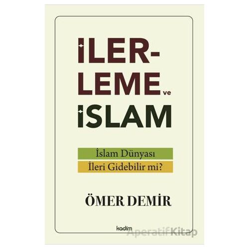 İlerleme ve İslam - İslam Du¨nyası İleri Gidebilir mi? - Ömer Demir - Kadim Yayınları