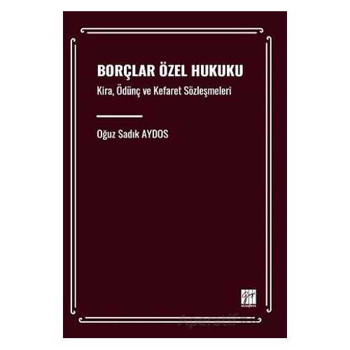 Borçlar Özel Hukuku Kira, Ödünç ve Kefaret Sözleşmeleri - Oğuz Sadık Aydos - Gazi Kitabevi
