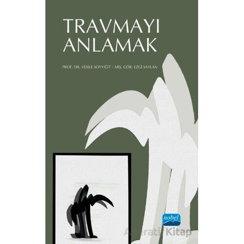 Travmayı Anlamak - Ezgi Saylan - Nobel Akademik Yayıncılık