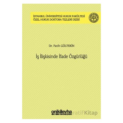 İş İlişkisinde İfade Özgürlüğü İstanbul Üniversitesi Hukuk Fakültesi Özel Hukuk Doktora Tezleri Dizi