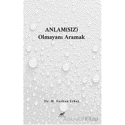 Anlam(sız) Olmayanı Aramak - M. Furkan Erbay - Paradigma Akademi Yayınları