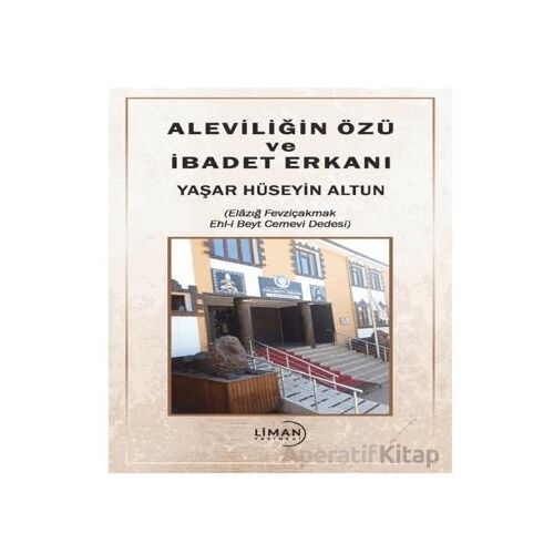 Aleviliğin Özü ve İbadet Erkanı - Yaşar Hüseyin Altun - Liman Yayınevi