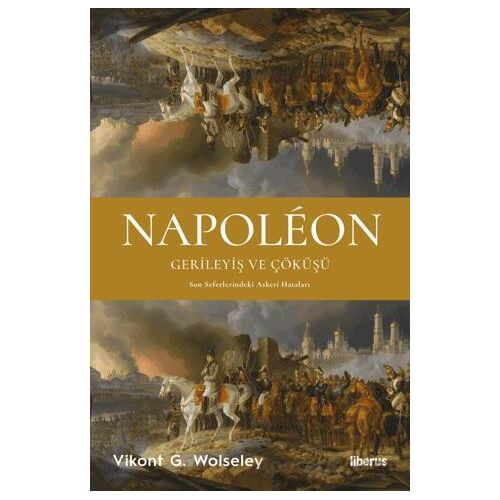 Napoleon - Gerileyiş ve Çöküşü - Son Seferlerindeki Askerî Hataları