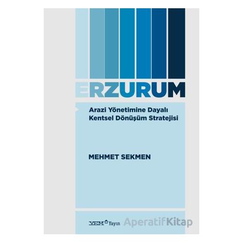 Arazi Yönetimine Dayalı Kentsel Dönüşüm Stratejisi: Erzurum - Mehmet Sekmen - YEM Yayın