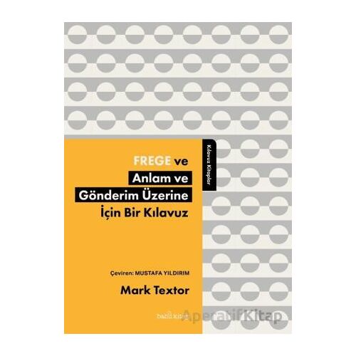 Frege ve Anlam ve Gönderim Üzerine İçin Bir Kılavuz - Mark Textor - Babil Kitap