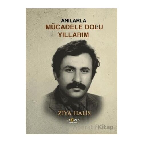 Anılarla Mücadele Dolu Yıllarım - Ziya Halis - Ütopya Yayınevi