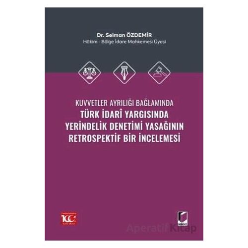 Kuvvetler Ayrılığı Bağlamında Türk İdari Yargısında Yerindelik Denetimi Yasağının Retrospektif Bir İ